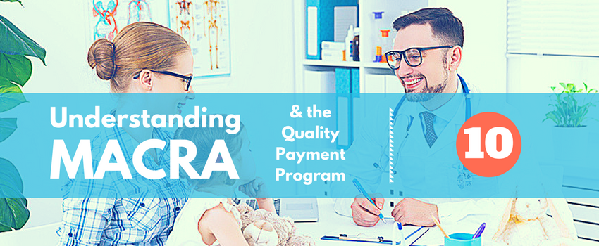 Understanding MACRA and the Quality Payment Program Part 10 